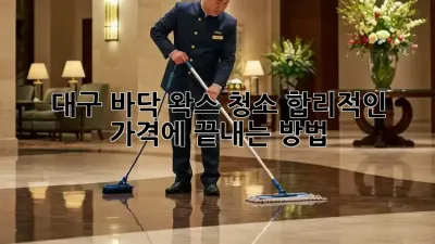 대구 바닥 왁스 청소, 합리적인 가격에 끝내는 방법 💎